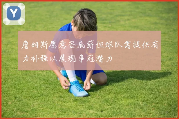 詹姆斯愿意签底薪但球队需提供有力补强以展现争冠潜力